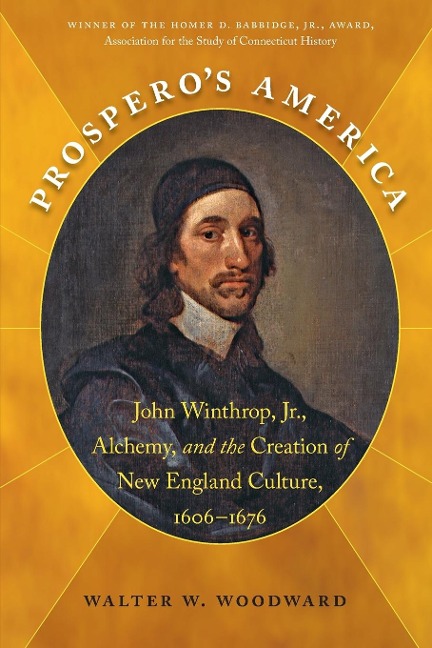 Prosperos America: John Winthrop, Jr., Alchemy, and the Creation of New England Culture, 1606-1676