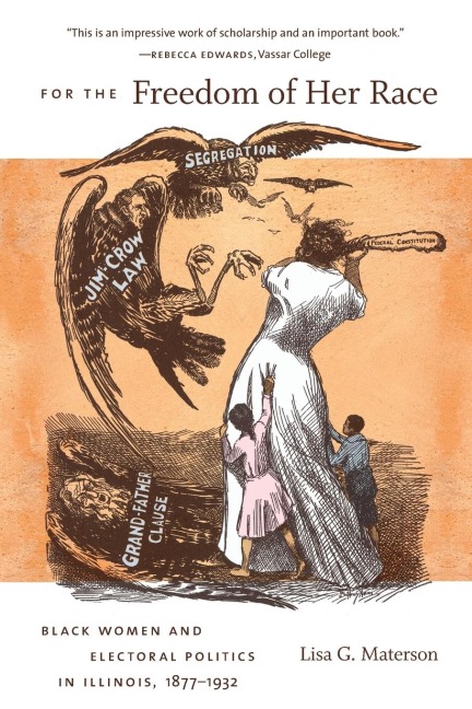 For the Freedom of Her Race: Black Women and Electoral Politics in Illinois, 1877-1932