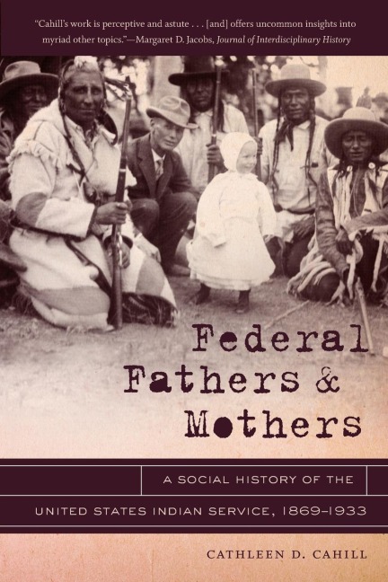 Federal Fathers and Mothers: A Social History of the United States Indian Service, 1869-1933