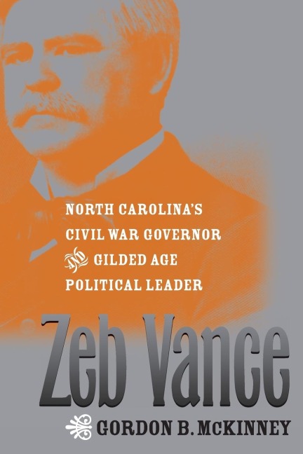 Zeb Vance: North Carolinas Civil War Governor and Gilded Age Political Leader