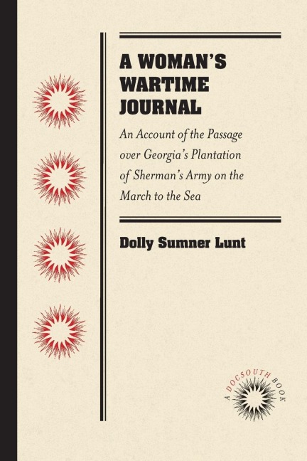 A Womans Wartime Journal: An Account of the Passage over Georgias Plantation of Shermans Army on the March to the Sea, as Recorded in the Diary of Dolly Sumner Lunt (Mrs. Thomas Burge)