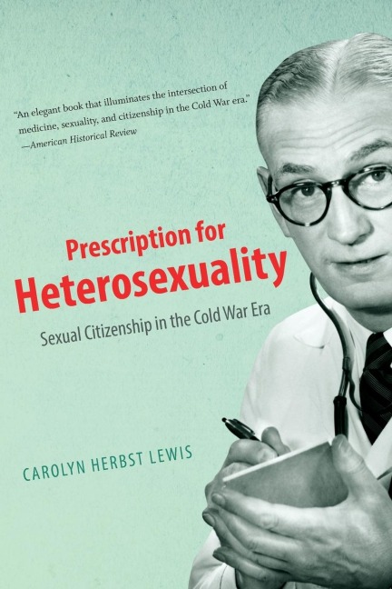 Prescription for Heterosexuality: Sexual Citizenship in the Cold War Era