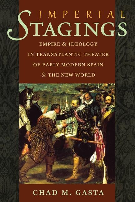 Imperial Stages: Empire and Ideology in Transatlantic Theater of Early Modern Spain and the New World