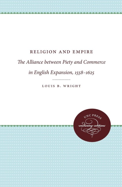 Religion and Empire: The Alliance between Piety and Commerce in English Expansion, 1558-1625