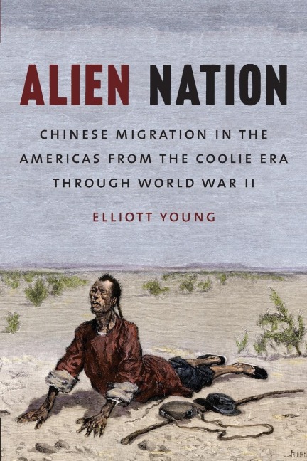 Alien Nation: Chinese Migration in the Americas from the Coolie Era through World War II