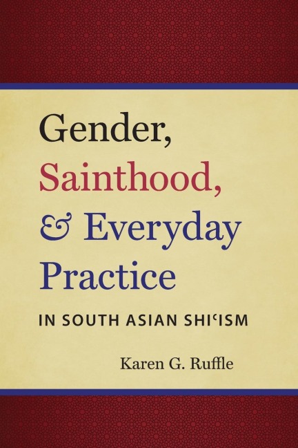 Gender, Sainthood, and Everyday Practice in South Asian Shiism