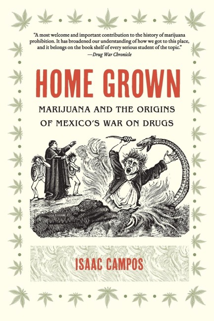 Home Grown: Marijuana and the Origins of Mexicos War on Drugs