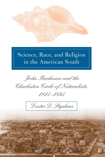 Science, Race, and Religion in the American South: John Bachman and the Charleston Circle of Naturalists, 1815-1895