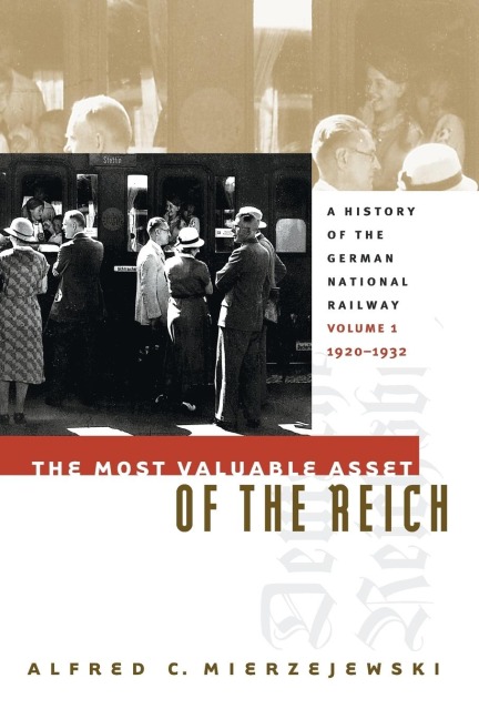 The Most Valuable Asset of the Reich: A History of the German National Railway, Volume 1, 1920-1932