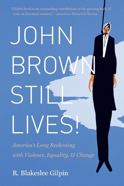 John Brown Still Lives!: Americas Long Reckoning with Violence, Equality, and Change