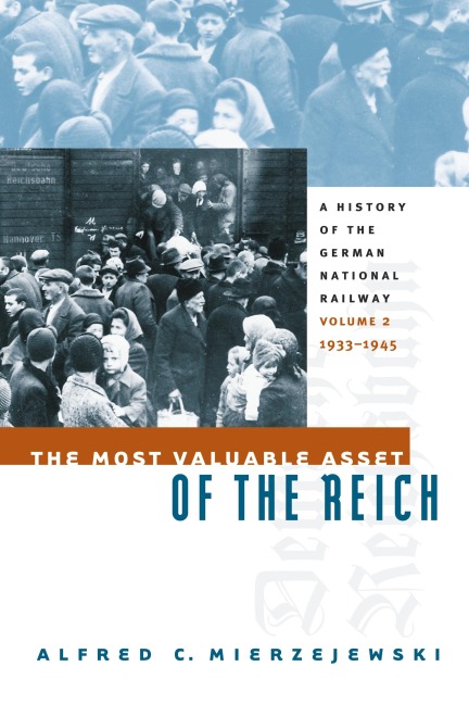 The Most Valuable Asset of the Reich: A History of the German National Railway, Volume 2, 1933-1945
