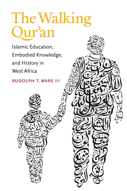 The Walking Quran: Islamic Education, Embodied Knowledge, and History in West Africa