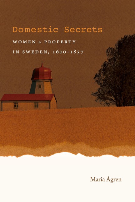 Domestic Secrets: Women and Property in Sweden, 1600-1857