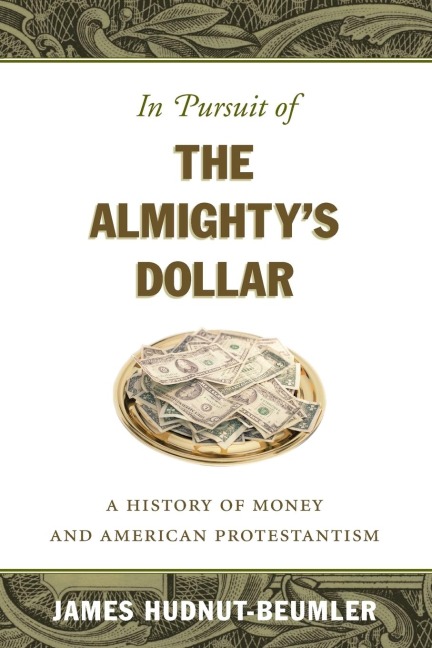 In Pursuit of the Almightys Dollar: A History of Money and American Protestantism