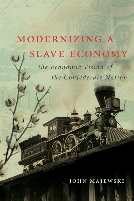 Modernizing a Slave Economy: The Economic Vision of the Confederate Nation