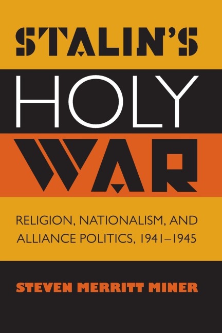 Stalins Holy War: Religion, Nationalism, and Alliance Politics, 1941-1945