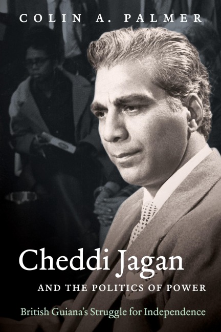 Cheddi Jagan and the Politics of Power: British Guianas Struggle for Independence