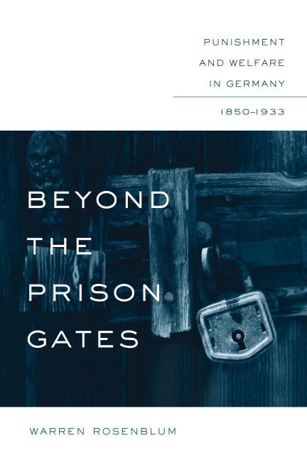 Beyond the Prison Gates: Punishment and Welfare in Germany, 1850-1933