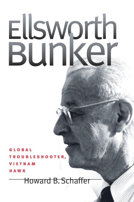 Ellsworth Bunker: Global Troubleshooter, Vietnam Hawk