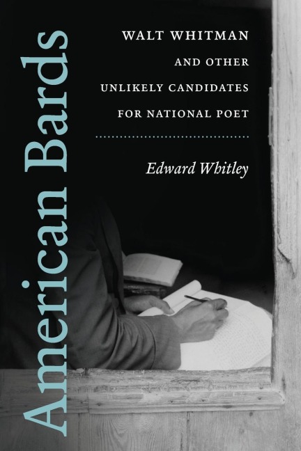 American Bards: Walt Whitman and Other Unlikely Candidates for National Poet