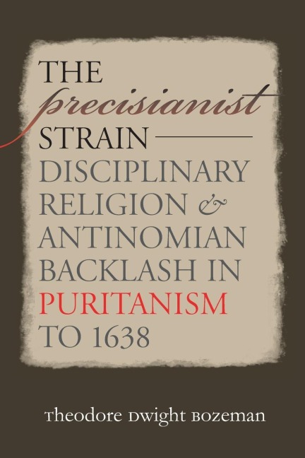 The Precisianist Strain: Disciplinary Religion and Antinomian Backlash in Puritanism to 1638
