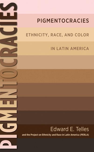 Pigmentocracies: Ethnicity, Race, and Color in Latin America