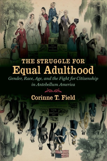 The Struggle for Equal Adulthood: Gender, Race, Age, and the Fight for Citizenship in Antebellum America