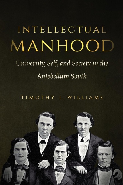 Intellectual Manhood: University, Self, and Society in the Antebellum South