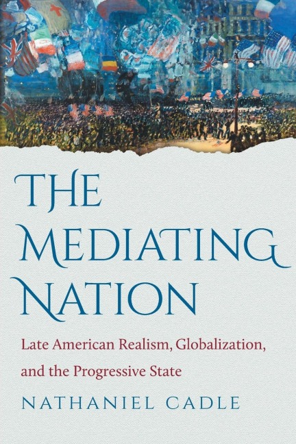 The Mediating Nation: Late American Realism, Globalization, and the Progressive State