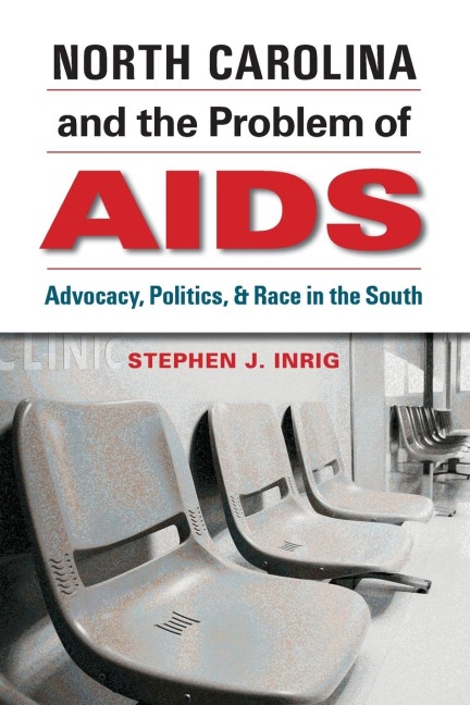 North Carolina and the Problem of AIDS: Advocacy, Politics, and Race in the South