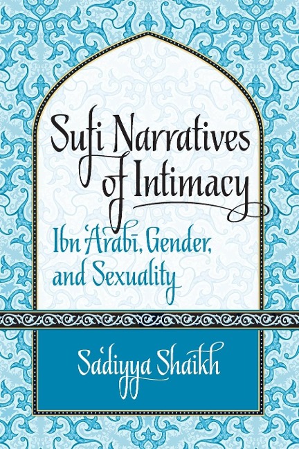 Sufi Narratives of Intimacy: Ibn Arab¿, Gender, and Sexuality