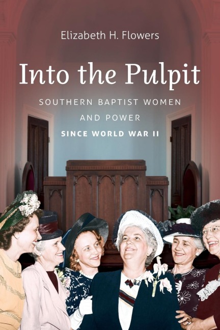 Into the Pulpit: Southern Baptist Women and Power since World War II