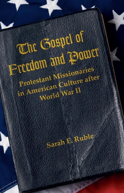 The Gospel of Freedom and Power: Protestant Missionaries in American Culture after World War II
