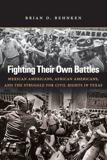 Fighting Their Own Battles: Mexican Americans, African Americans, and the Struggle for Civil Rights in Texas