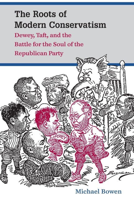 The Roots of Modern Conservatism: Dewey, Taft, and the Battle for the Soul of the Republican Party