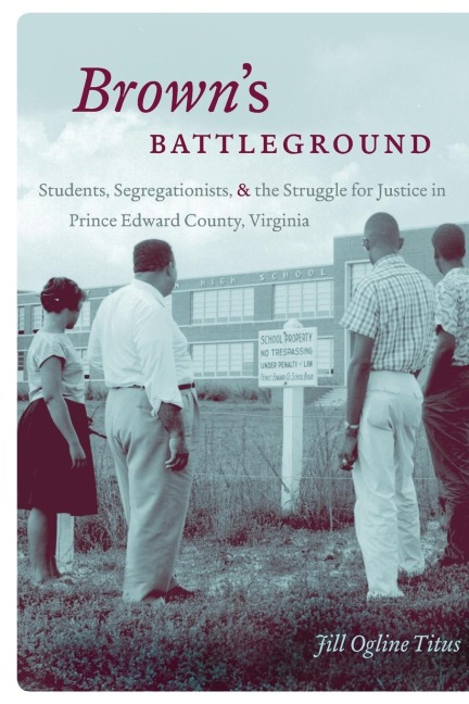 Browns Battleground: Students, Segregationists, and the Struggle for Justice in Prince Edward County, Virginia