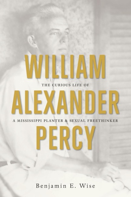 William Alexander Percy: The Curious Life of a Mississippi Planter and Sexual Freethinker