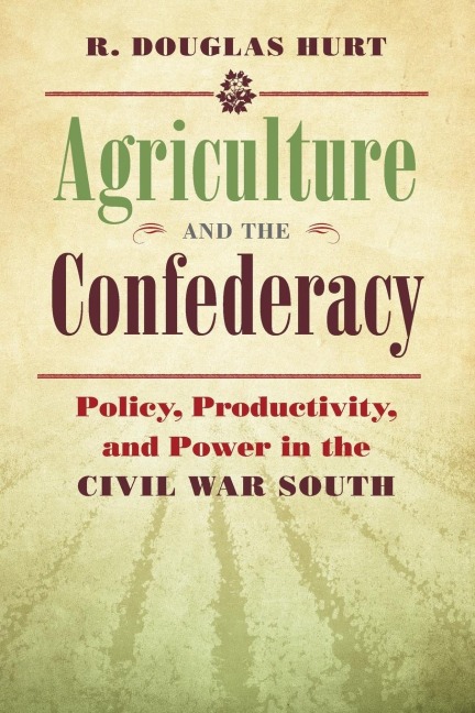 Agriculture and the Confederacy: Policy, Productivity, and Power in the Civil War South