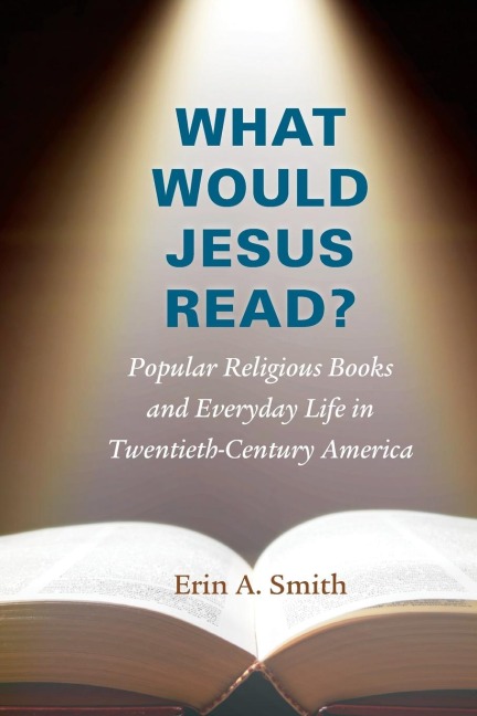 What Would Jesus Read?: Popular Religious Books and Everyday Life in Twentieth-Century America