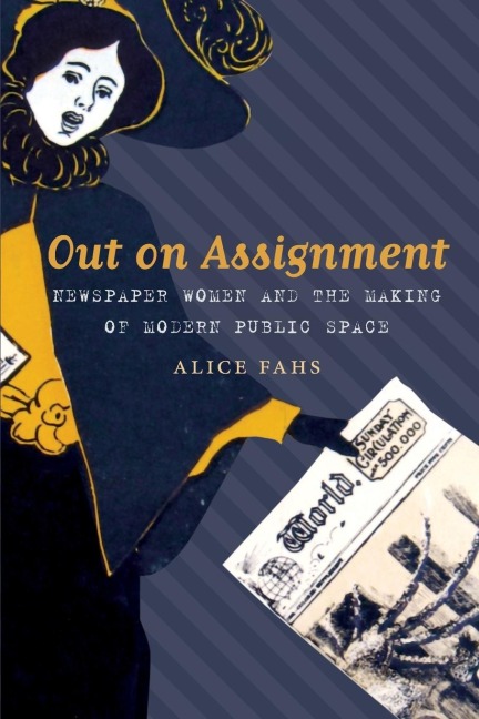 Out on Assignment: Newspaper Women and the Making of Modern Public Space