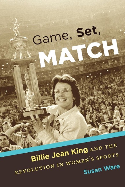 Game, Set, Match: Billie Jean King and the Revolution in Womens Sports