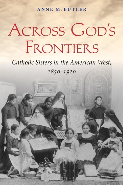 Across Gods Frontiers: Catholic Sisters in the American West, 1850-1920