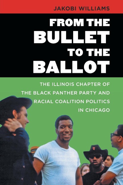 From the Bullet to the Ballot: The Illinois Chapter of the Black Panther Party and Racial Coalition Politics in Chicago