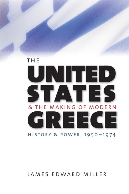 The United States and the Making of Modern Greece: History and Power, 1950-1974