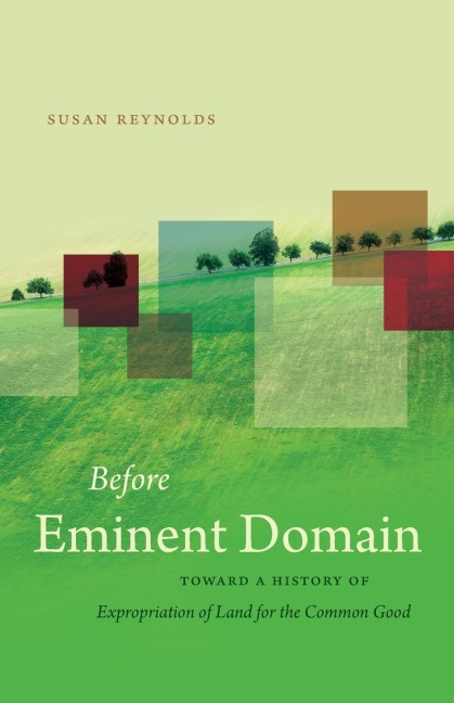 Before Eminent Domain: Toward a History of Expropriation of Land for the Common Good