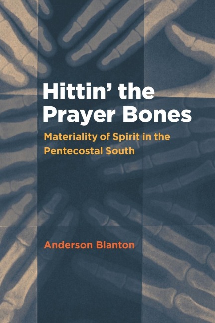 Hittin the Prayer Bones: Materiality of Spirit in the Pentecostal South