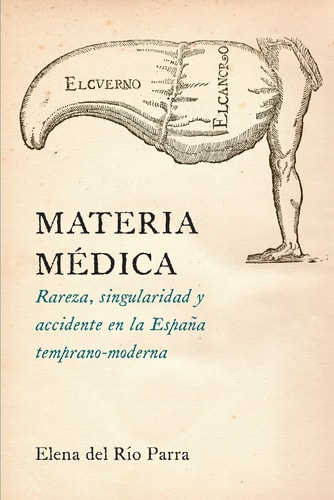 Materia médica rareza, singularidad y accidente en la Espana ̋temprano-moderna