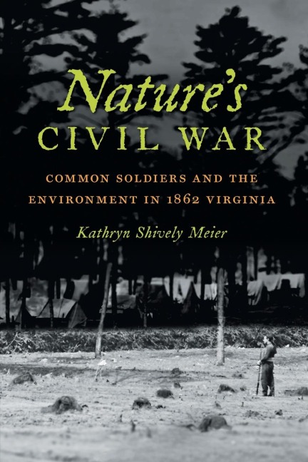 Natures Civil War: Common Soldiers and the Environment in 1862 Virginia