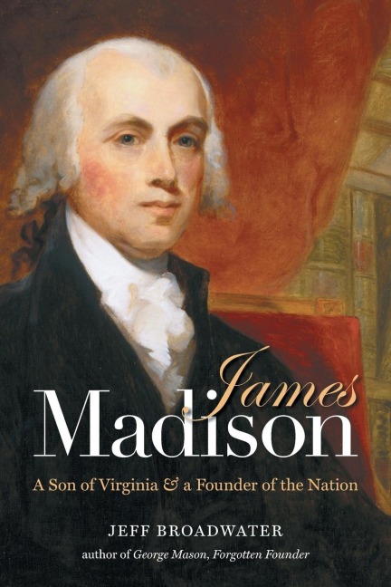 James Madison: A Son of Virginia and a Founder of the Nation