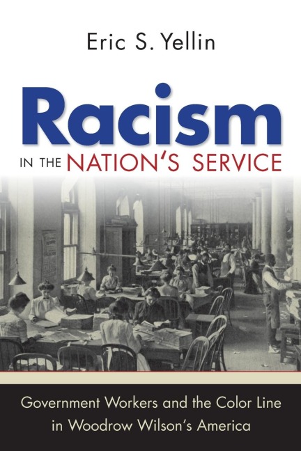 Racism in the Nations Service: Government Workers and the Color Line in Woodrow Wilsons America
